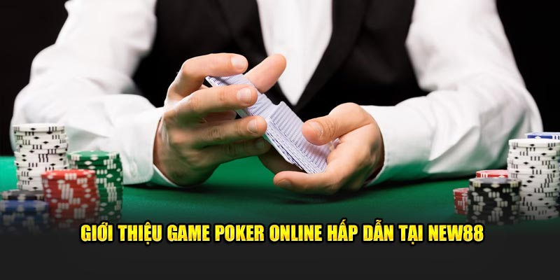 Giới thiệu game poker online hấp dẫn tại new88